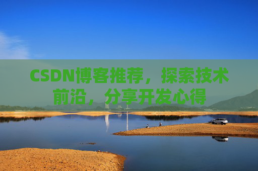 CSDN博客推荐，探索技术前沿，分享开发心得